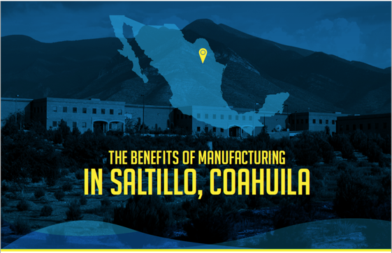 The Benefits of Manufacturing in Saltillo, Coahuila